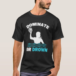 水ポロウォーターポロを支配または溺れる Tシャツ