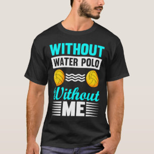 水球がなければ私もいない 水球 Tシャツ