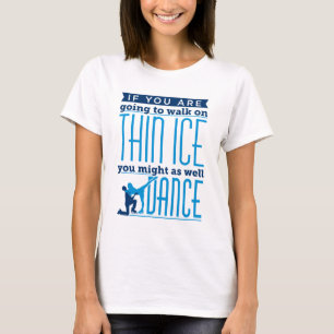 氷の踊りもしあなたが薄い氷の上を歩くしようとしている Tシャツ