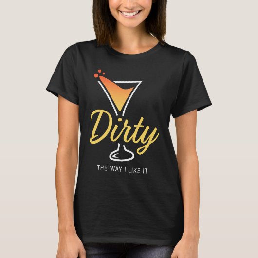 汚い私はそれを好きなように汚いマルティーニ飲む幸せ Tシャツ (正面)