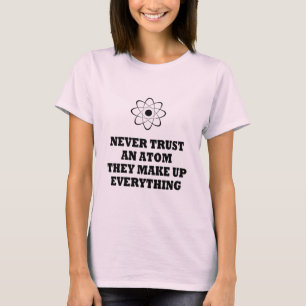 決してそれらがすべてを構成する原子を信頼しないで下さい Tシャツ