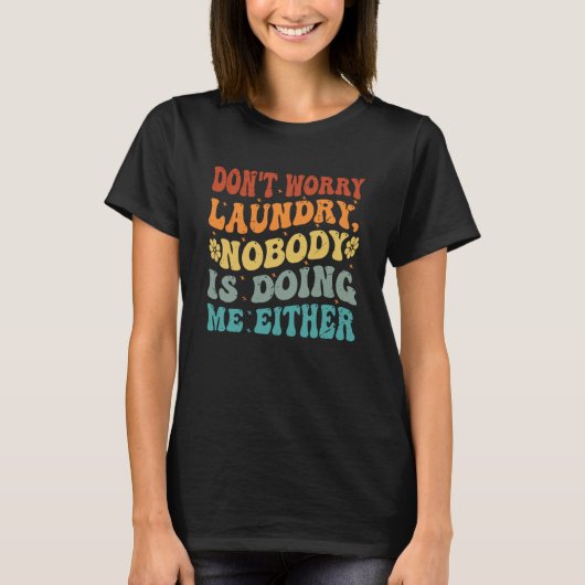 洗濯も心配しないで誰も私にしてくれない Tシャツ (正面)