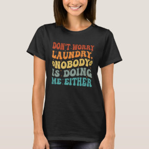 洗濯も心配しないで誰も私にしてくれない Tシャツ