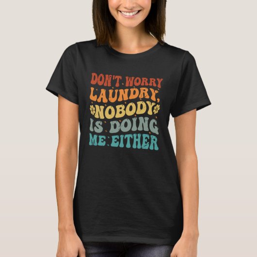 洗濯も心配しないで誰も私にしてくれない Tシャツ (正面)