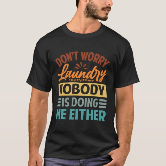 洗濯を心配するな – 誰も私を行っていない Tシャツ (正面)