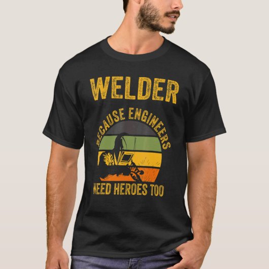 溶接工が溶接に英雄を必要とするので溶接機 Tシャツ (正面)