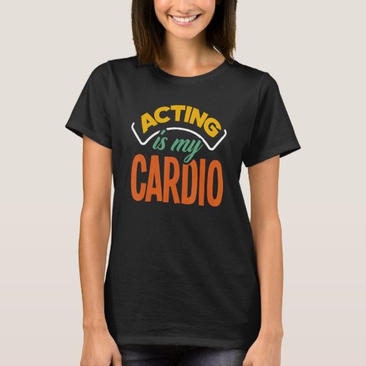 演技は私のカーディオ俳優 Tシャツ (正面)