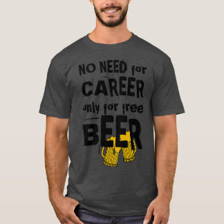 無料のビールだけあればいい、キャリアは必要なしライトバック Tシャツ
