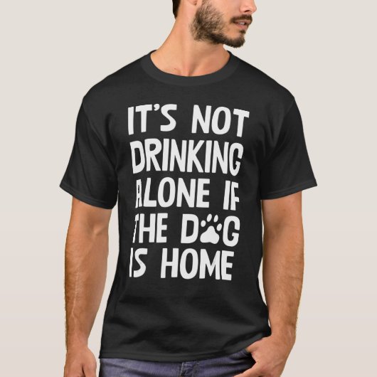 犬が家にいる時は一人で飲まない引用文 Tシャツ (正面)