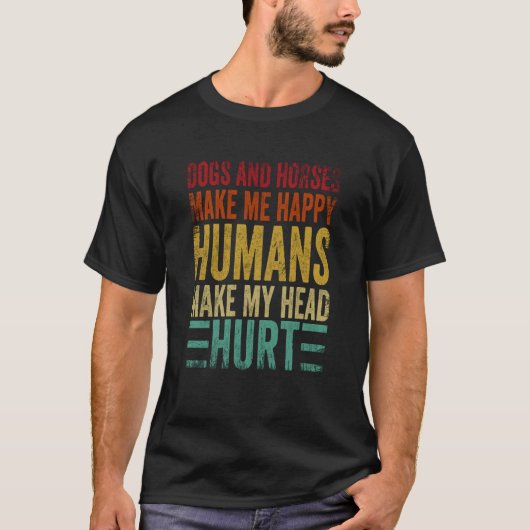 犬と馬は私を幸せにするが人間は頭痛がする Tシャツ (正面)