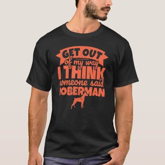 犬のためのドバーマン – 私の方法を取得 Tシャツ (正面)