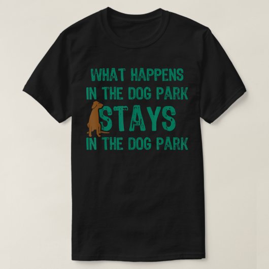 犬の公園で起こることは犬の公園に残る Tシャツ (デザイン正面)