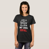 犬の名前Opal LifeはOpaという名前の私の犬と良い Tシャツ (正面フル)