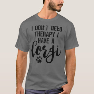 犬の恋人のギフト私は必要がないセラピー私はコルギを持っている Tシャツ