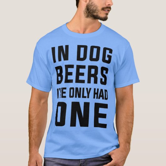 犬の時はビール好きが1おもしろい人しかいなかった Tシャツ (正面)