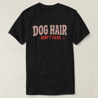 犬の毛なんて気にしない おもしろい犬好き ペットを愛する親 Tシャツ