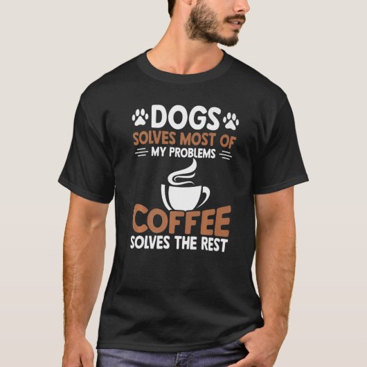 犬は問題の大部分を解決コーヒーは問題を解決 Tシャツ (正面)