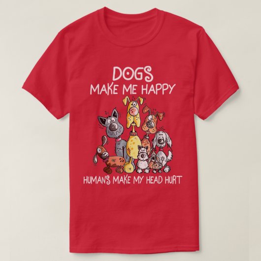 犬は私を幸せにし、人間は私の頭を傷つける Tシャツ (デザイン正面)