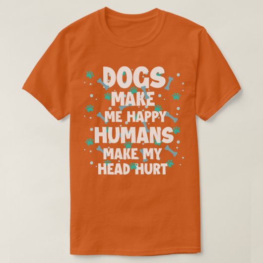 犬は私を幸せにする人間は私の頭を傷つける犬L Tシャツ (デザイン正面)