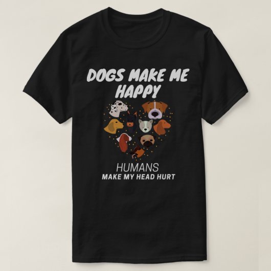 犬は私を幸せにする人間は私の頭を傷つける8 Tシャツ (デザイン正面)