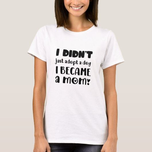 犬を飼い始めたわけじゃない、ただ母になっただけ Tシャツ (正面)