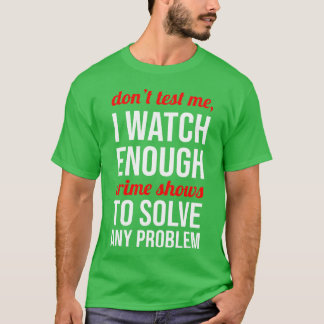 犯罪番組を十分に見ているから私をテストしないでギフト Tシャツ