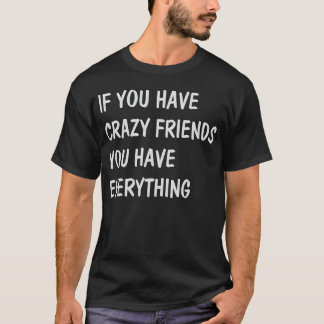 狂った友達がいるなら何もかも手に入ったも同然 ギフト Tシャツ