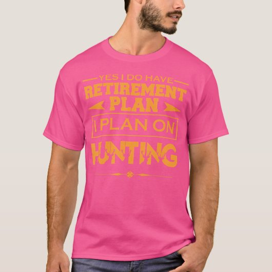 狩猟は私の退職後の計画です。私は狩りをします Tシャツ (正面)