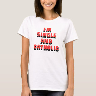 独身だし、カトリックだよ、それが無理なら無理でしょ? Tシャツ