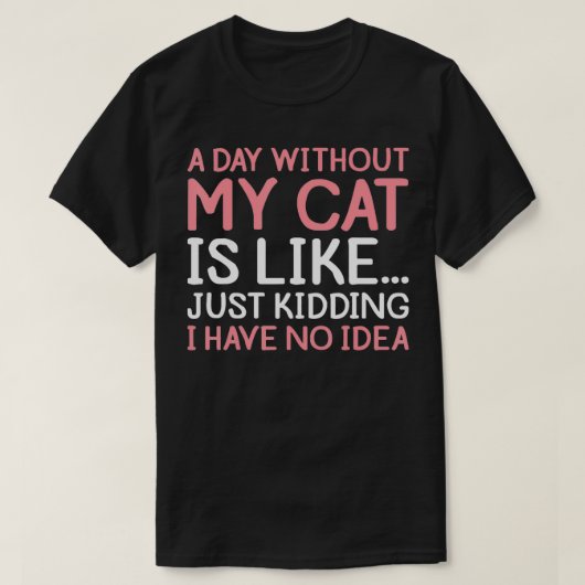 猫おもしろいの飼い主A Day Without My Cat クール Owner Ki Tシャツ (デザイン正面)