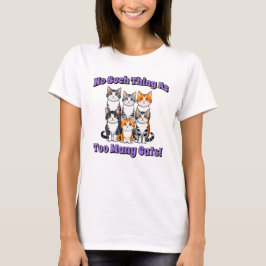 猫は多すぎるということはない! Tシャツ