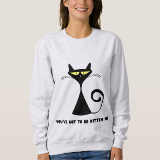 猫好きにはたまらない "You’ve got to be kitten me" スウェットシャツ