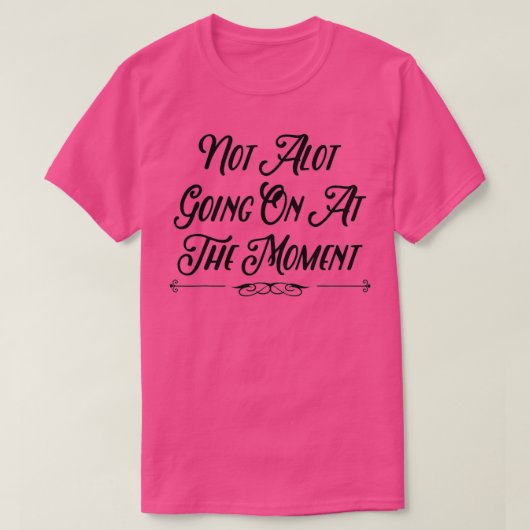 現時点ではあまり起こっていない – 感動的 Tシャツ (デザイン正面)