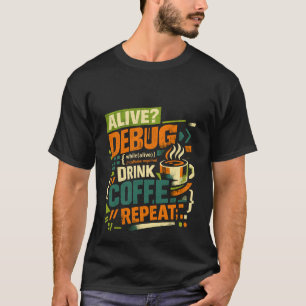 生きてる？デバッグ。コーヒー飲む。繰り返す。面白いプログラマーC Tシャツ