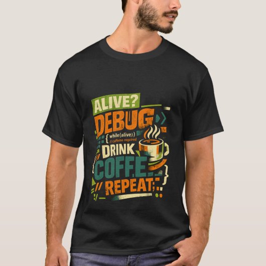 生きてる?デバッグ。コーヒー飲む。繰り返す。面白いプログラマーC Tシャツ (正面)