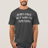 生まれは自由だけど今は高くつく Tシャツ (正面)