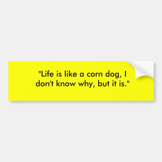 "生命はアメリカンドッグのよう、私知りませんなぜ、…です バンパーステッカー (正面)