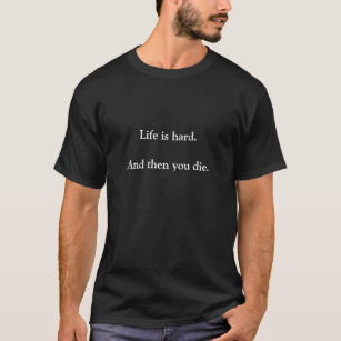 生命は堅いです。 そして死にます Tシャツ