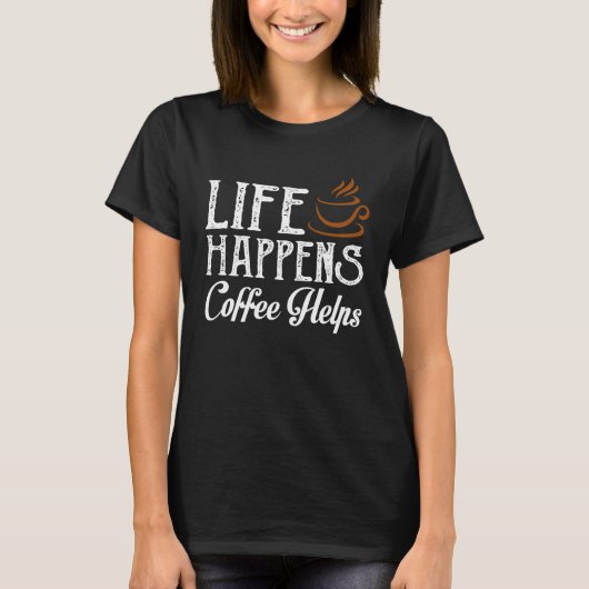 生命は恋人コーヒー助けのコーヒー起こります Tシャツ (正面)