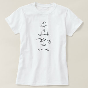 生命は短いです。 靴を買って下さい Tシャツ