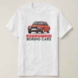 生命は退屈な車、BMW E30を運転するには余りにも短いです Tシャツ