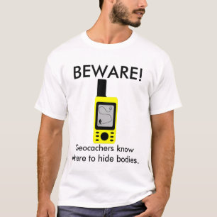 用心して下さい! ボディをどこを隠すか、Geocachersは知っています Tシャツ