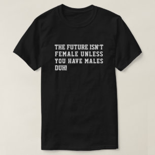男がいなければ未来は女じゃない! Tシャツ