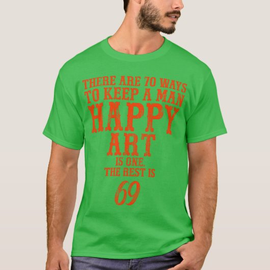 男を幸せに保つ方法は70通りある アートはそのうちの1つ Tシャツ (正面)
