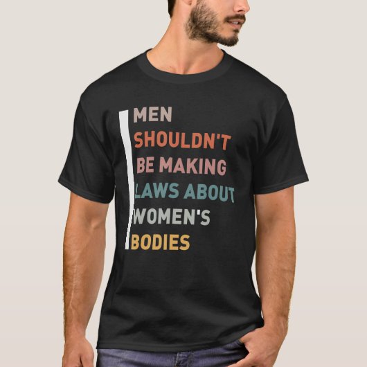 男性が女性の体について法律を作るべきでない Tシャツ (正面)