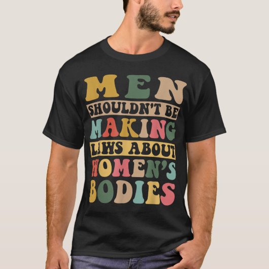 男性が女性の体について法律を作るべきでない Tシャツ (正面)