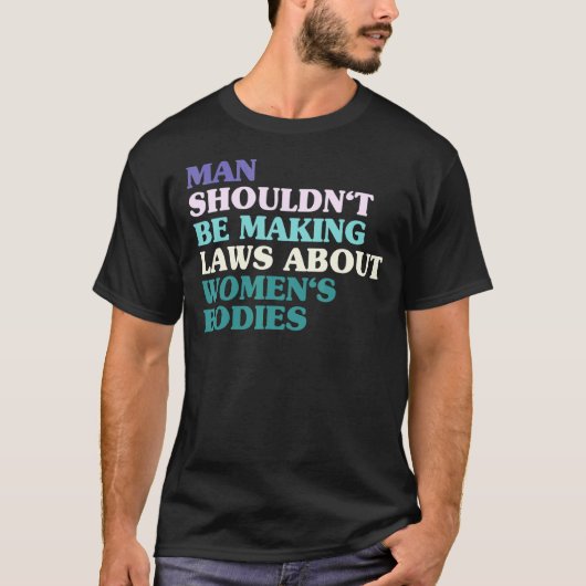 男性が女性の体について法律を作るべきでない Tシャツ (正面)