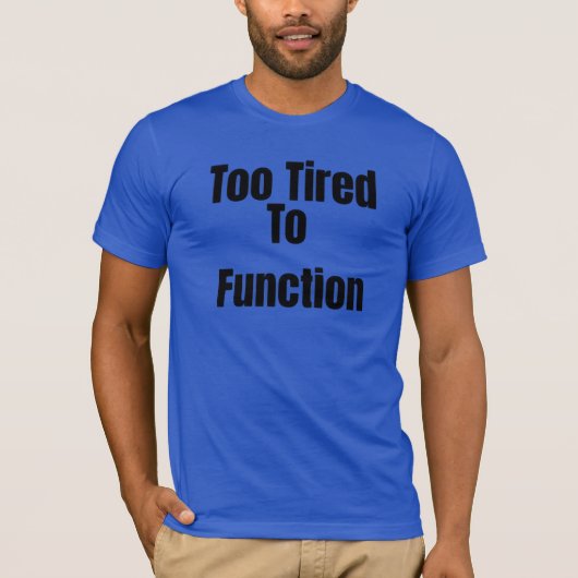 疲れすぎて機能しない面白いTシャツ Tシャツ (正面)