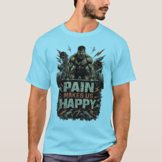 痛みが私たちを幸せにする - ハードなトレーニングのモチベーション Tシャツ