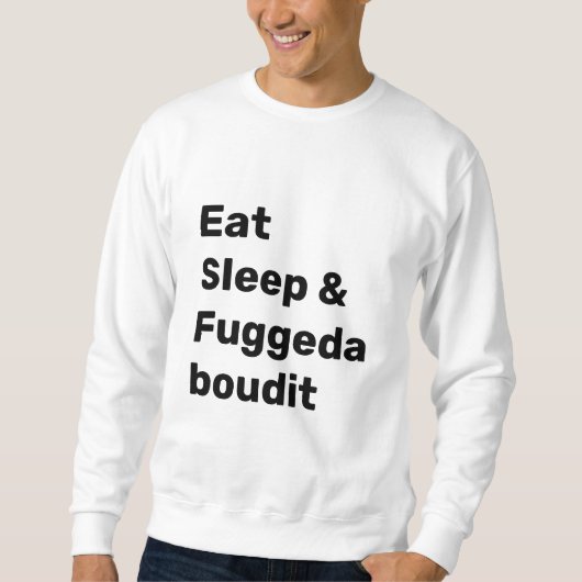 白地に黒文字でEat Sleep & Fuggedaboudit スウェットシャツ (正面)